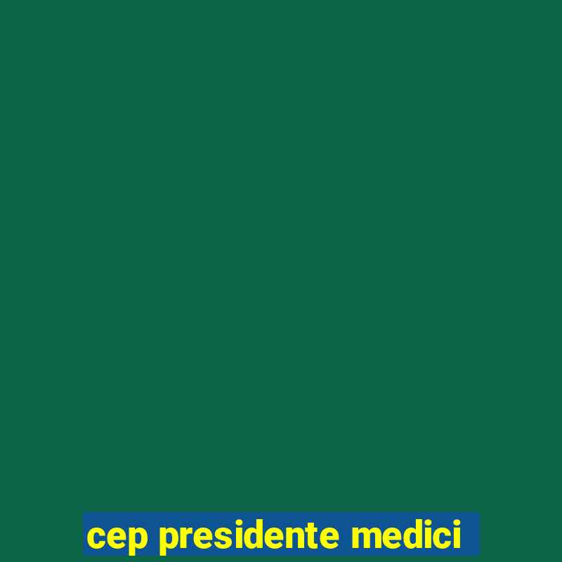 cep presidente medici