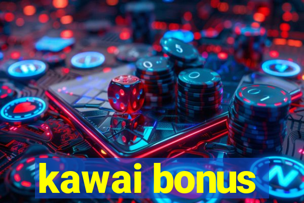 kawai bonus