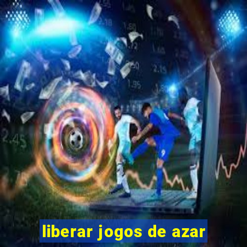 liberar jogos de azar