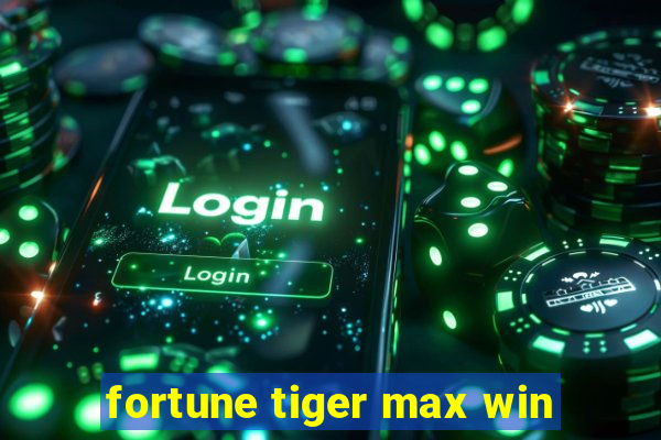 fortune tiger max win