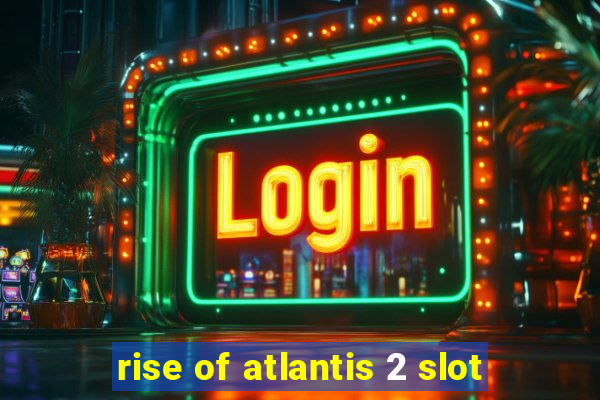 rise of atlantis 2 slot