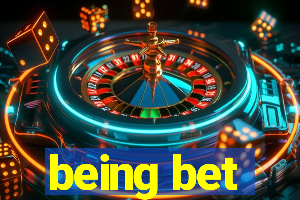 being bet