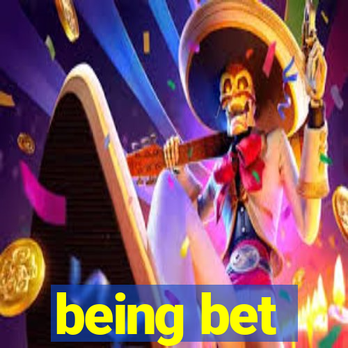 being bet