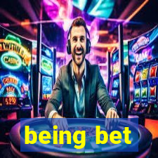 being bet