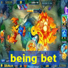 being bet