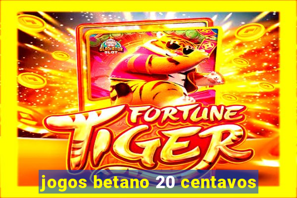 jogos betano 20 centavos