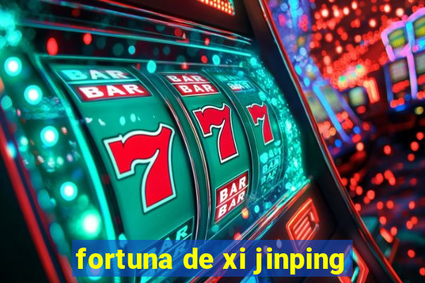 fortuna de xi jinping