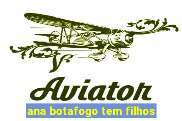 ana botafogo tem filhos