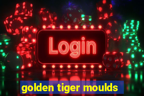 golden tiger moulds