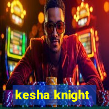 kesha knight