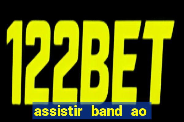 assistir band ao vivo gratis online