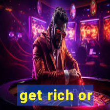 get rich or