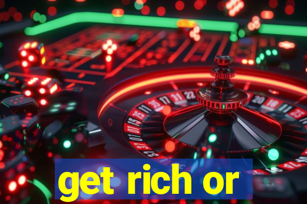 get rich or