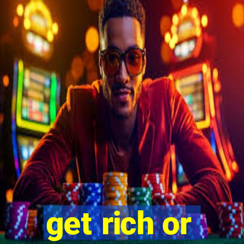 get rich or