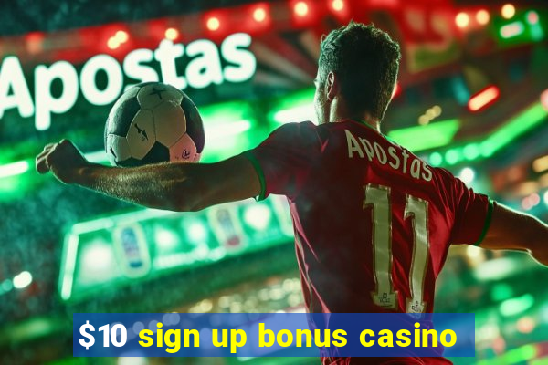 $10 sign up bonus casino