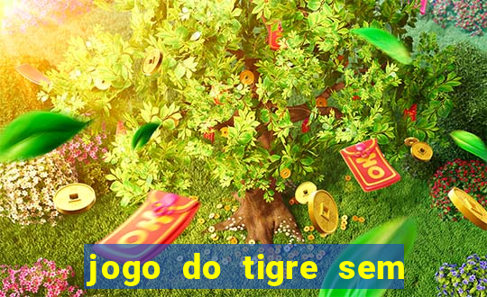 jogo do tigre sem deposito minimo