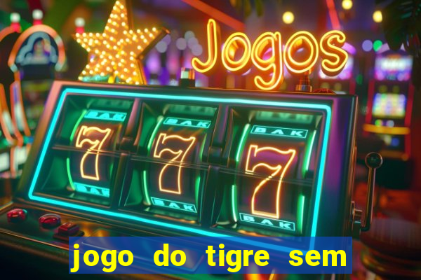 jogo do tigre sem deposito minimo