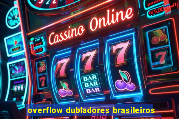 overflow dubladores brasileiros