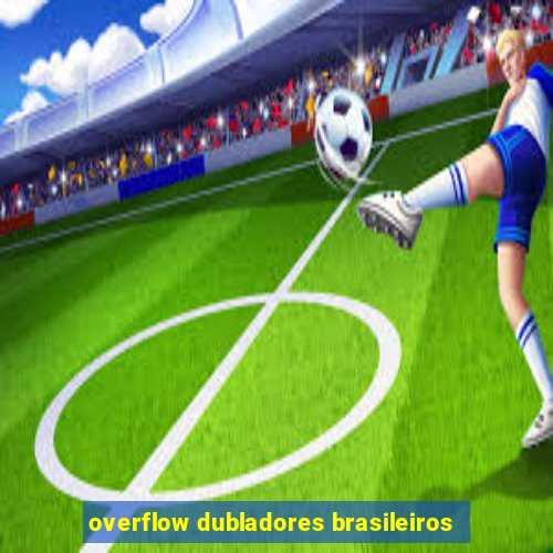 overflow dubladores brasileiros