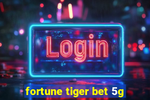 fortune tiger bet 5g