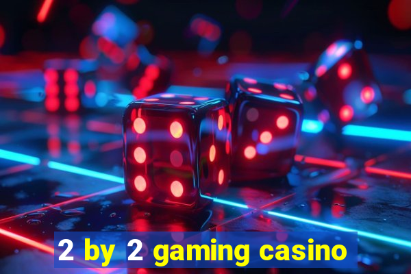 2 by 2 gaming casino