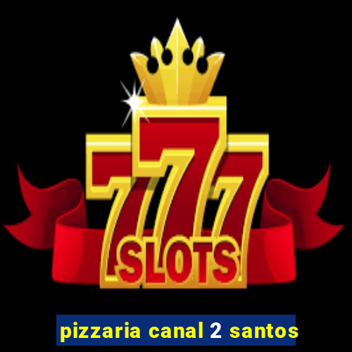 pizzaria canal 2 santos