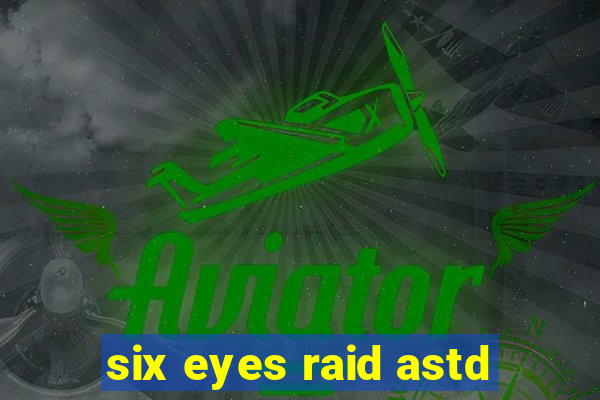 six eyes raid astd