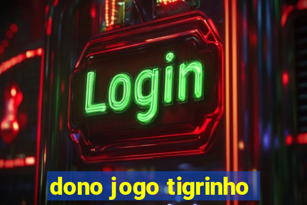 dono jogo tigrinho