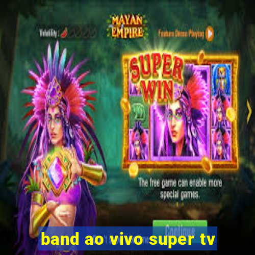 band ao vivo super tv