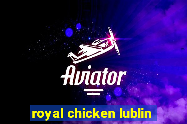 royal chicken lublin