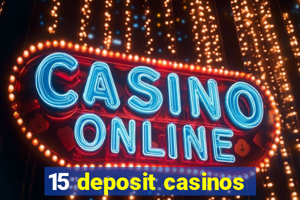 15 deposit casinos