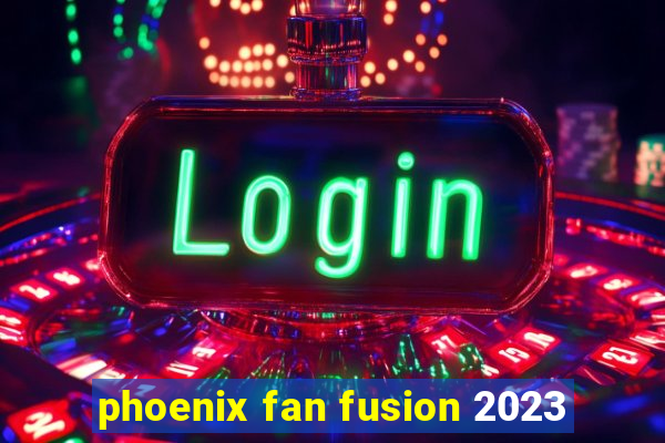 phoenix fan fusion 2023