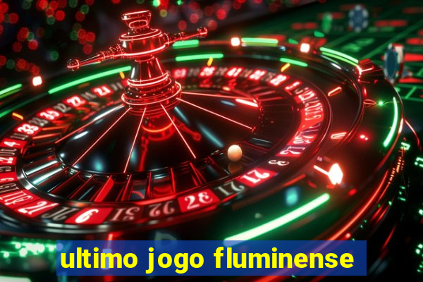 ultimo jogo fluminense