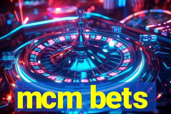 mcm bets