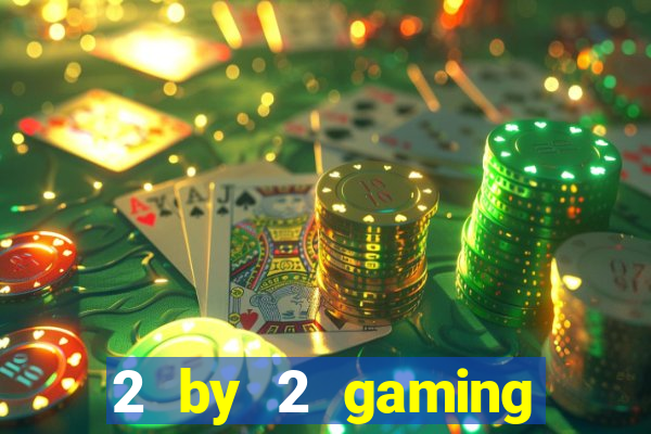 2 by 2 gaming casino sites