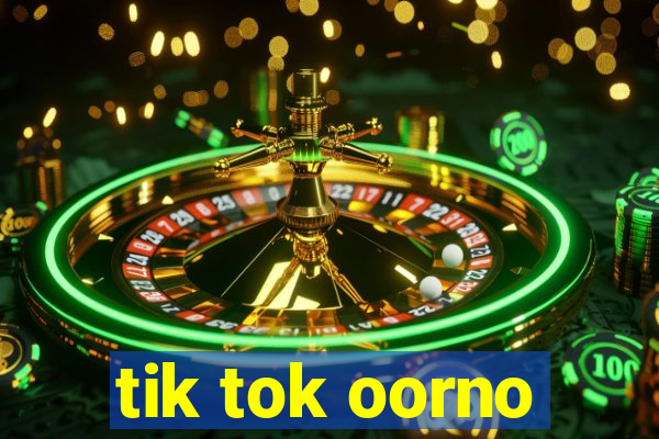 tik tok oorno