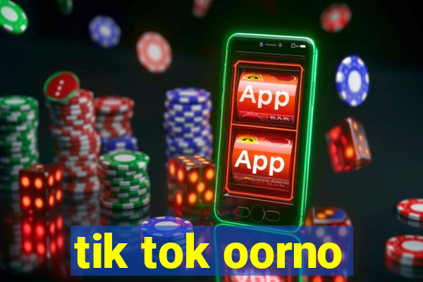 tik tok oorno