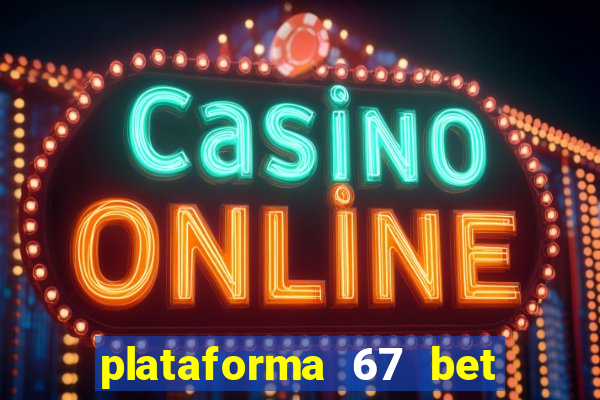 plataforma 67 bet é confiável