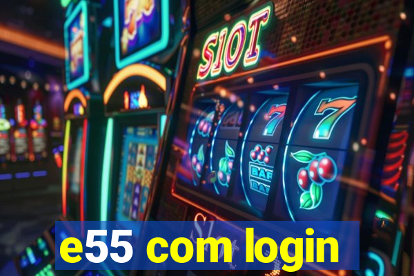 e55 com login