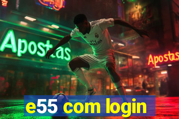 e55 com login