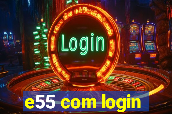 e55 com login