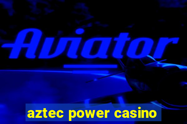 aztec power casino