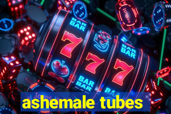 ashemale tubes