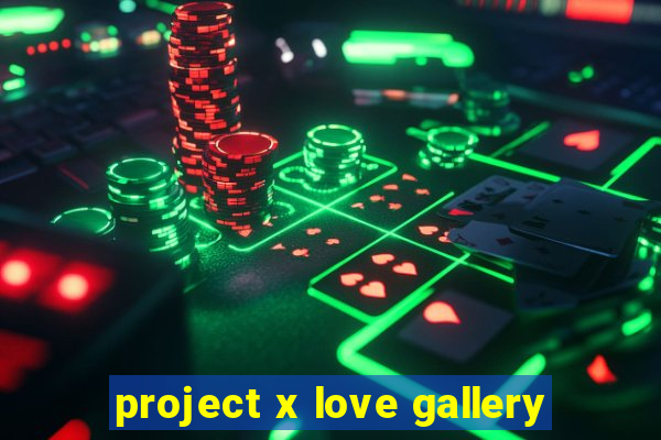 project x love gallery