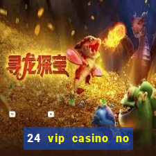 24 vip casino no deposit bonus code