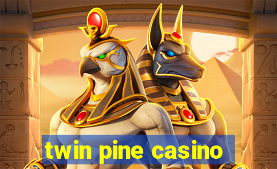 twin pine casino