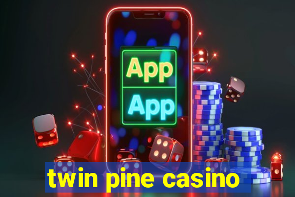 twin pine casino