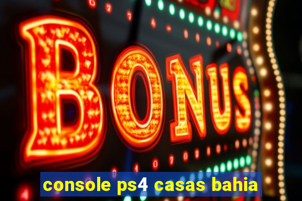 console ps4 casas bahia