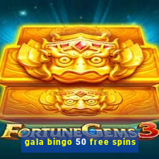 gala bingo 50 free spins