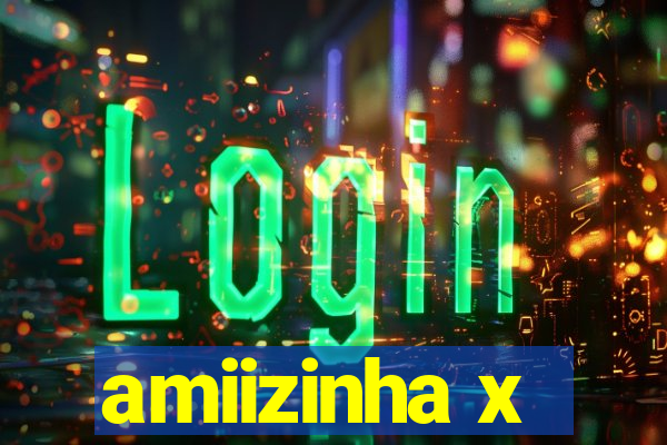 amiizinha x